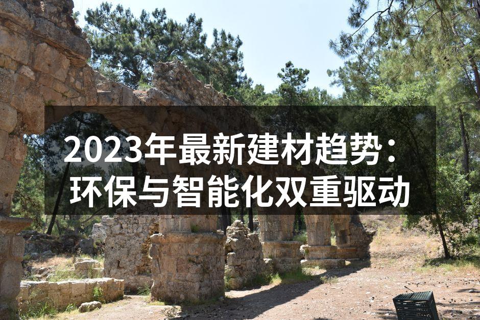 2023年最新建材趋势：环保与智能化双重驱动